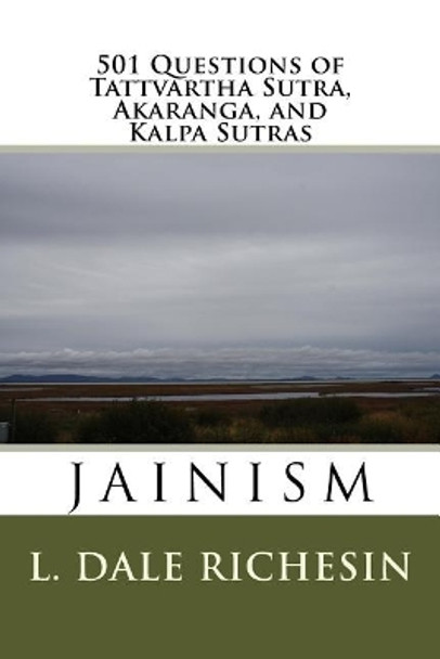 501 Questions of Tattvartha Sutra, Akaranga, and Kalpa Sutras: Jainism by L Dale Richesin
