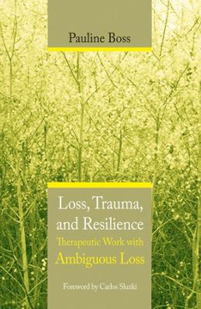 Loss, Trauma, and Resilience: Therapeutic Work With Ambiguous Loss by Pauline Boss