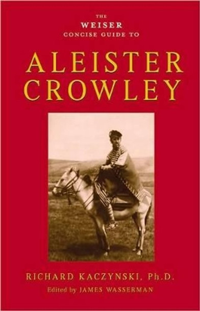 Weiser Concise Guide to Aleister Crowley by Richard Kaczynski