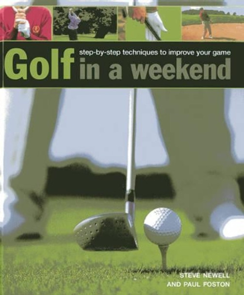 Golf in a Weekend: Step-by-step Techniques to Improve Your Game by Steve Newell