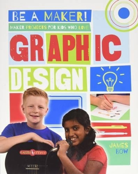 Maker Projects for Kids Who Love Graphic Design by James Bow