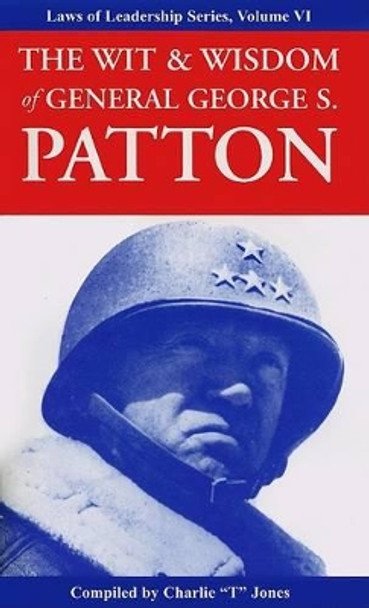 The Wit & Wisdom of General George S. Patton by Charlie T Jones