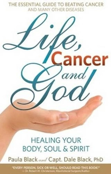 Life, Cancer & God: The Essential Guide to Beating Cancer and Many Other Diseases by Paula Black