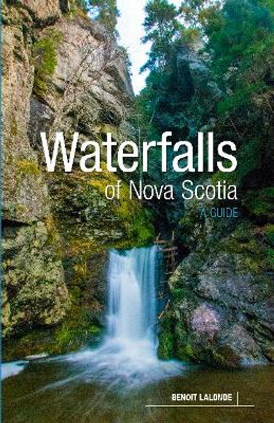 Waterfalls of Nova Scotia: A Guide by Benoit Lalonde