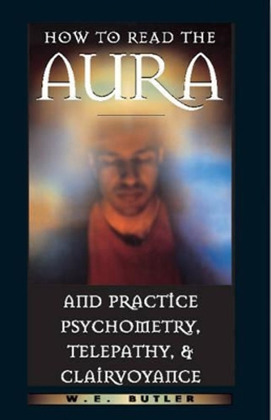 How to Read the Aura and Practice Psychometry, Telepathy and Clairvoyance by W.E. Butler