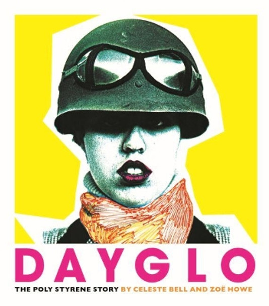 Dayglo!: The Creative Life of Poly Styrene by Celeste Bell
