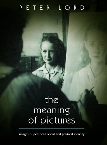 The Meaning of Pictures: Personal, Social and Political Identity by Peter Lord