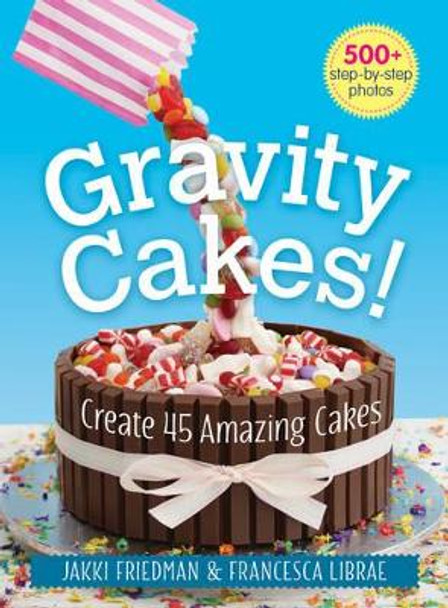 Gravity Cakes: Create 45 Amazing Cakes by Jakki Friedman