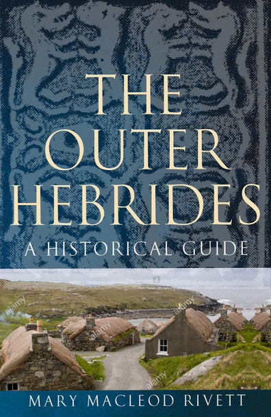 The Outer Hebrides: A Historical Guide by Mary MacLeod Rivett