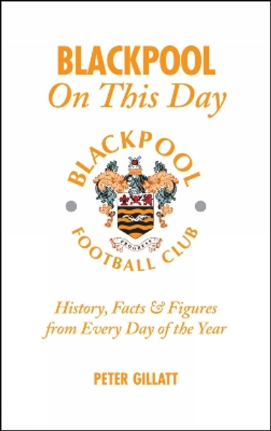 Blackpool FC on This Day: History, Facts and Figures from Every Day of the Year by Peter Gillatt