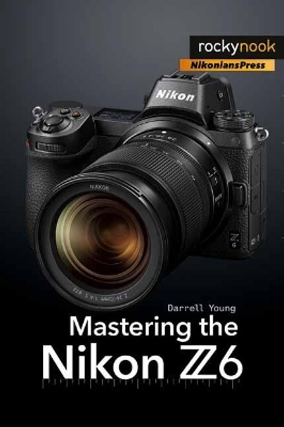 Mastering the Nikon Z6 Darrell Young 9781681984803