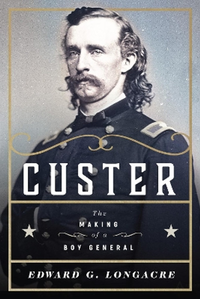 Custer: The Making of a Young General by Edward G. Longacre