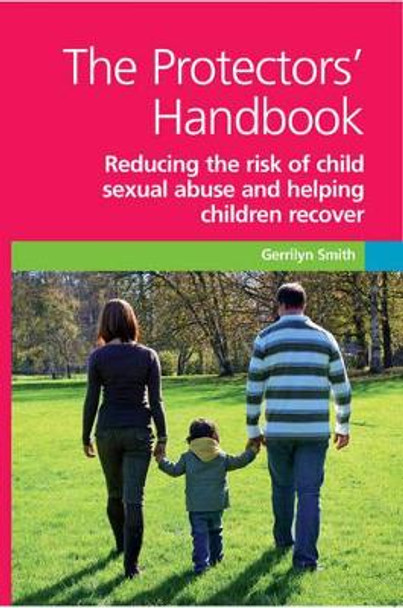 The Protectors' Handbook: Reducing the Risk of Child Sexual Abuse and Helping Children Recover by Gerrilyn Smith
