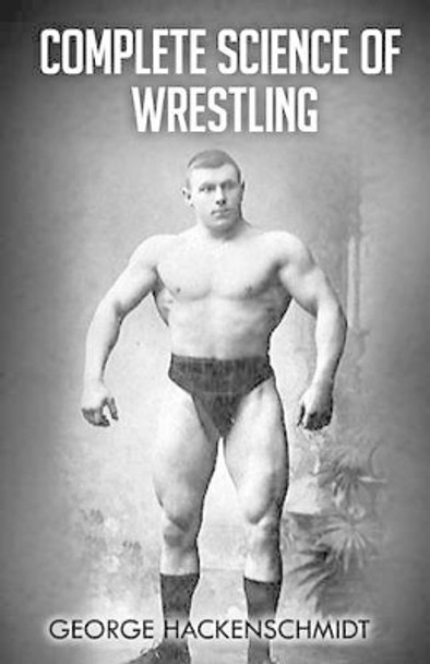 Complete Science of Wrestling: (Original Version, Restored) by George Hackenschmidt