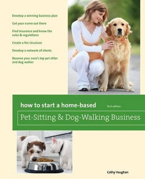 How to Start a Home-Based Pet-Sitting and Dog-Walking Business by Cathy Vaughan