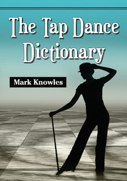 The Tap Dance Dictionary Mark Knowles 9780786471645
