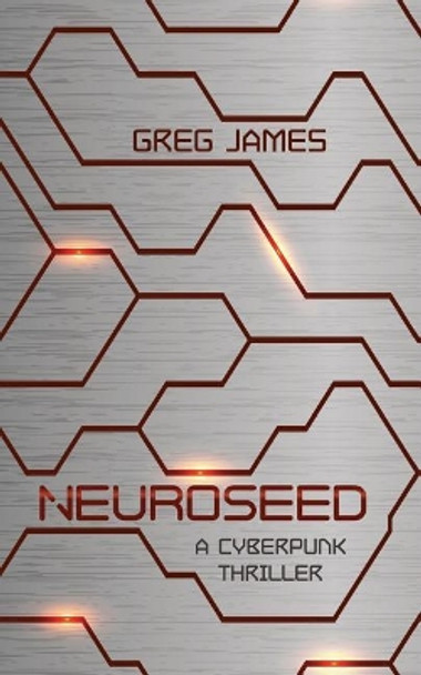 Neuroseed: A Cyberpunk Thriller by Greg James