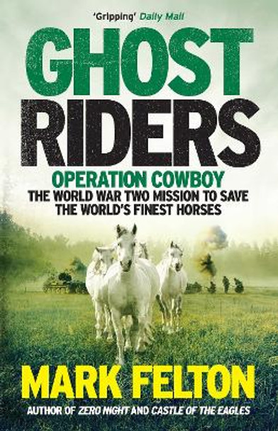 Ghost Riders: Operation Cowboy, the World War Two Mission to Save the World's Finest Horses by Mark Felton 9781785785092