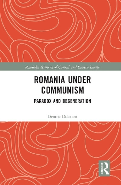 Romania under Communism: Paradox and Degeneration by Dennis Deletant 9780367585570