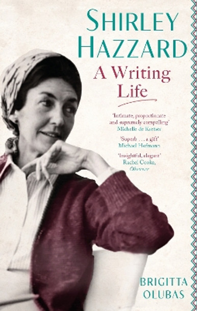 Shirley Hazzard: A Writing Life by Brigitta Olubas 9780349012865