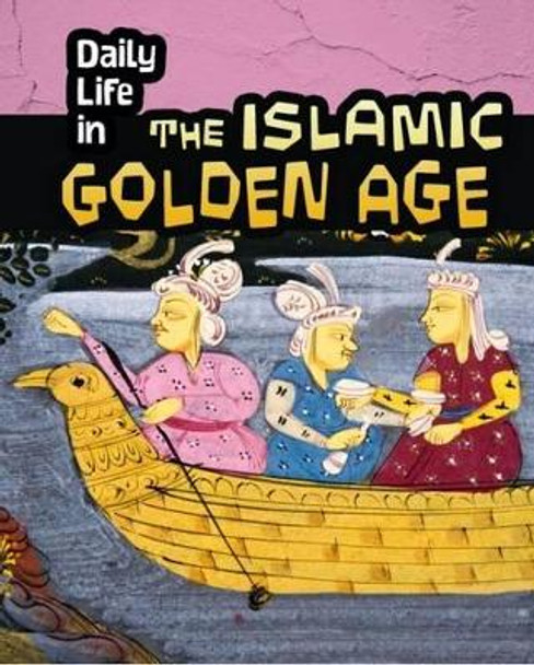 Daily Life in the Islamic Golden Age by Don Nardo 9781406288155