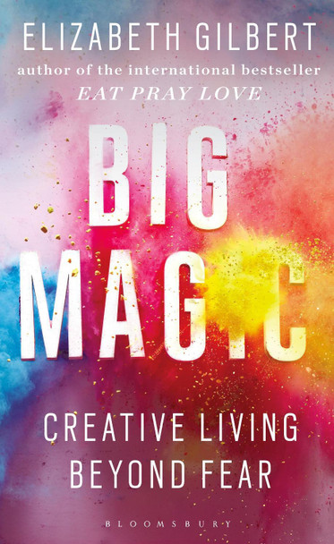 Big Magic: Creative Living Beyond Fear by Elizabeth Gilbert 9781408881682 Big Magic: Creative Living Beyond Fear by Elizabeth Gilbert 9781408881682