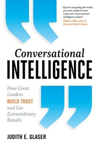 Conversational Intelligence: How Great Leaders Build Trust and Get Extraordinary Results by Judith E. Glaser 9781629561431