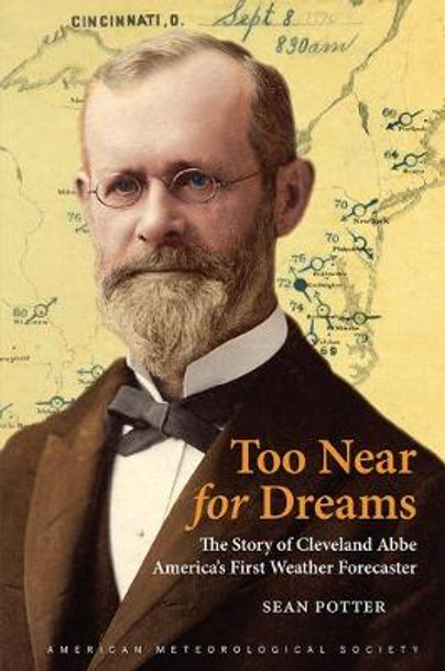 Too Near for Dreams - The Story of Cleveland Abbe,  America's First Weather Forecaster by Sean Potter