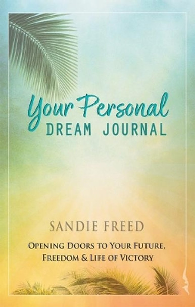 Your Personal Dream Journal: Opening Doors to Your Future, Freedom & Life of Victory by Sandie Freed 9781602731035