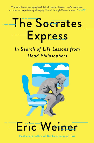 The Socrates Express: In Search of Life Lessons from Dead Philosophers by Eric Weiner 9781501129025