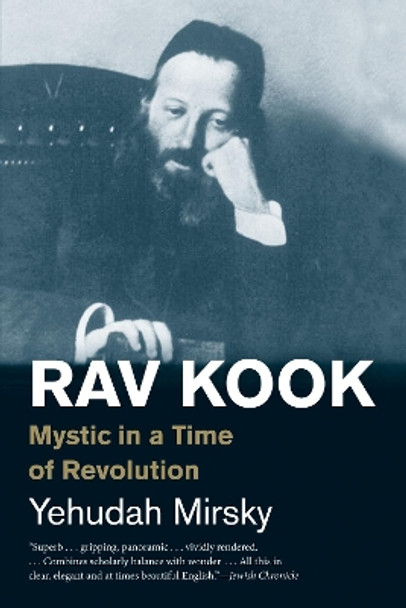 Rav Kook: Mystic in a Time of Revolution by Yehudah Mirsky 9780300248579