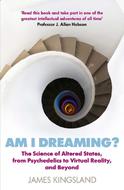 Am I Dreaming?: The Science of Altered States, from Psychedelics to Virtual Reality, and Beyond by James Kingsland 9781786495532