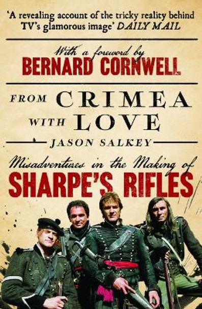 From Crimea with Love: Misadventures in the Making of Sharpe's Rifles by Jason Salkey 9781800181830