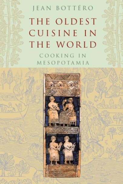 The Oldest Cuisine in the World: Cooking in Mesopotamia by Jean Bottero 9780226067346