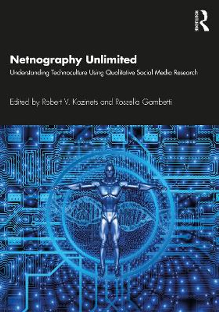 Netnography Unlimited: Understanding Technoculture using Qualitative Social Media Research by Robert V. Kozinets 9780367425654