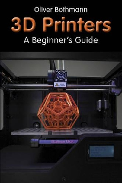 3D Printers: A Beginner's Guide by Oliver Bothmann 9781854862747