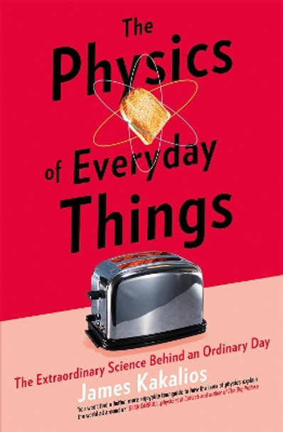 The Physics of Everyday Things: The Extraordinary Science Behind an Ordinary Day by James Kakalios 9781472141514