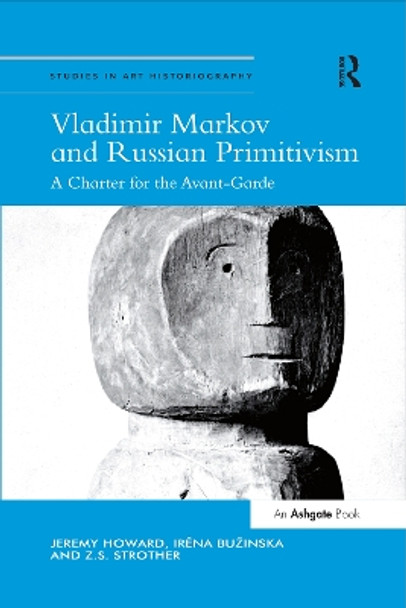 Vladimir Markov and Russian Primitivism: A Charter for the Avant-Garde by Jeremy Howard 9780367433185