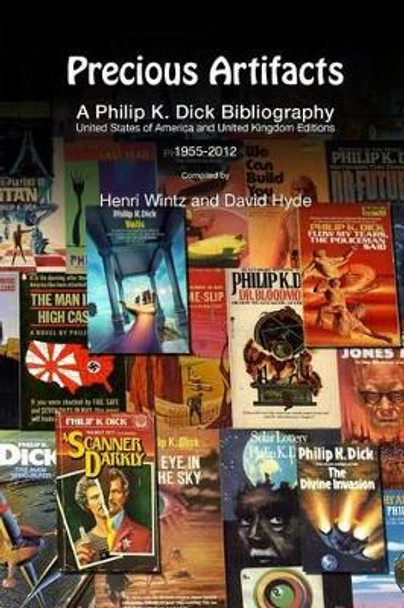 Precious Artifacts - A Philip K. Dick Bibliography, United States of America and United Kingdom Editions, 1955-2012 by David Hyde 9781478101949