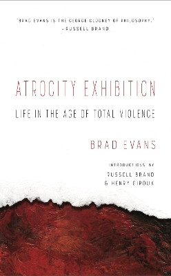 Atrocity Exhibition: Life in the Age of Total Violence by Brad Evans 9781940660462
