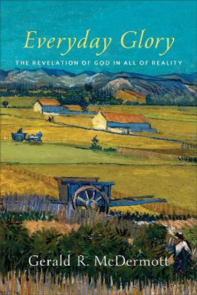 Everyday Glory: The Revelation of God in All of Reality by Gerald R. McDermott 9780801098291