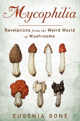 Mycophilia by Eugenia Bone 9781609619879