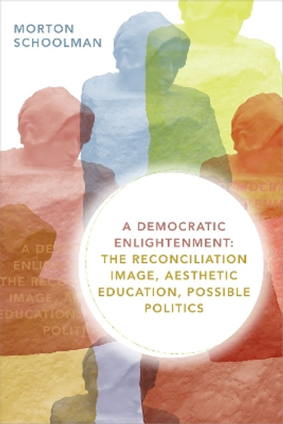 A Democratic Enlightenment: The Reconciliation Image, Aesthetic Education, Possible Politics by Morton Schoolman 9781478008033