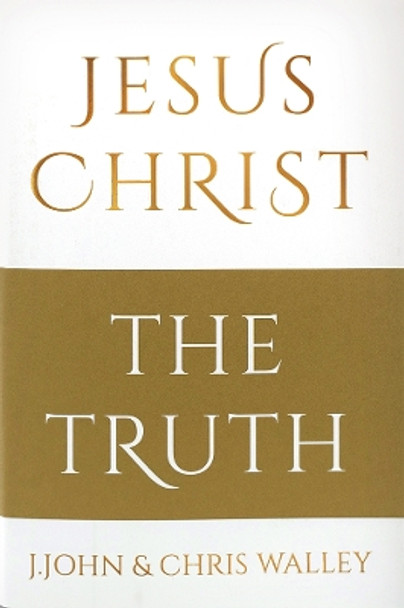 Jesus Christ - The Truth by J. John 9781912326037