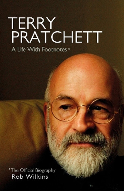 Terry Pratchett: A Life With Footnotes: The Official Biography by Rob Wilkins 9780857526649