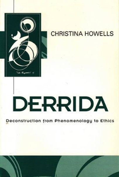Derrida: Deconstruction from Phenomenology to Ethics by Christina Howells 9780745611686