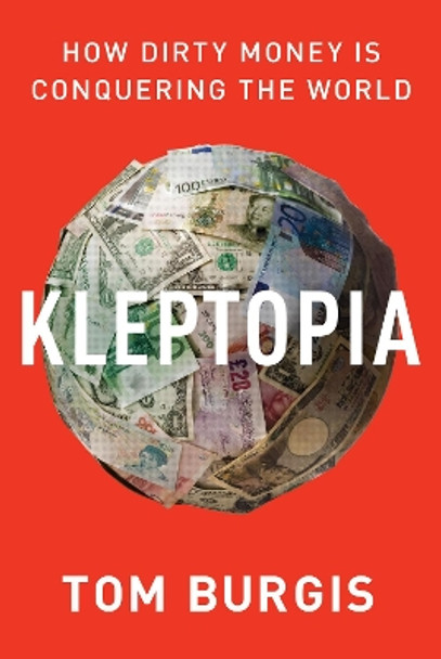 Kleptopia: How Dirty Money Is Conquering the World by Tom Burgis 9780062883650