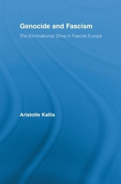 Genocide and Fascism: The Eliminationist Drive in Fascist Europe by Aristotle Kallis 9780415890274