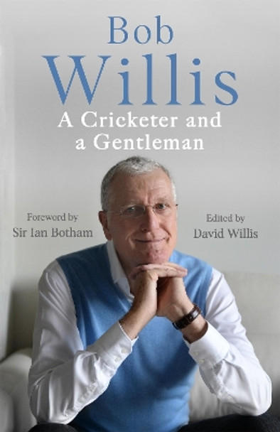 Bob Willis: A Cricketer and a Gentleman: The Sunday Times Bestseller by Bob Willis 9781529341348