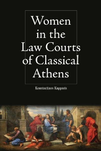 Women in the Law Courts of Classical Athens by Konstantinos Kapparis 9781474446730